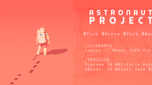  [CONCIERTO] "ASTRONAUT PROJECT" TOUR NORTE. JUEVES 17 DE MARZO EN CAJAMARCA. VIERNES 18 Y SÁBADO 19 DE MARZO EN TRUJILLO