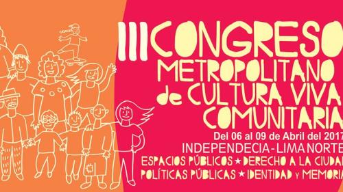 III CONGRESO METROPOLITANO DE CULTURA VIVA COMUNITARIA EN LIMA NORTE (INDEPENDENCIA) DEL 06 AL 09 DE ABRIL.
