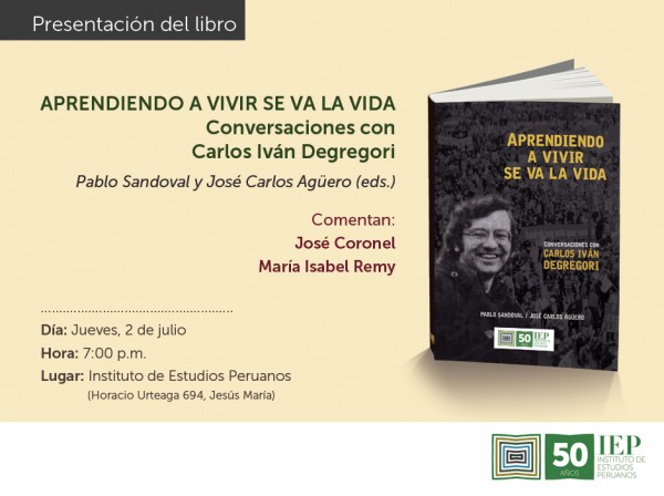 [Libro] Aprendiendo a vivir se va la vida. Conversaciones con Carlos Iván Degregori. Jueves 2 de julio, 7pm. IEP