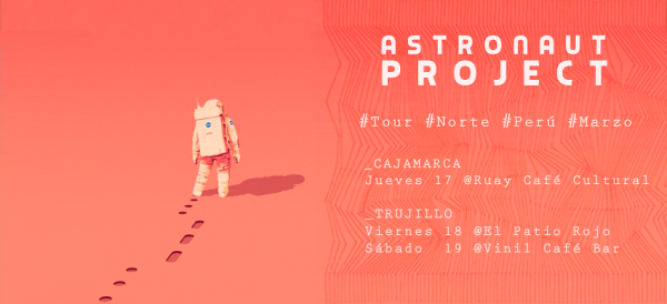 [CONCIERTO] “ASTRONAUT PROJECT” TOUR NORTE. JUEVES 17 DE MARZO EN CAJAMARCA. VIERNES 18 Y SÁBADO 19 DE MARZO EN TRUJILLO