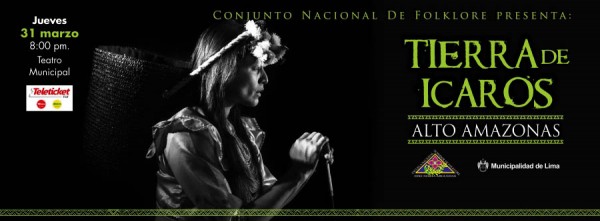 CONJUNTO NACIONAL DE FOLKLORE PRESENTA “TIERRA DE ICAROS, ALTO AMAZONAS”. Jueves 31 de marzo