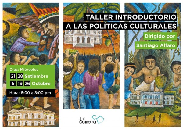 [Taller] Introducción a las políticas culturales dirigido por Santiago Alfaro. Miércoles 21 y 28 de setiembre, 5,19 y 26 de octubre